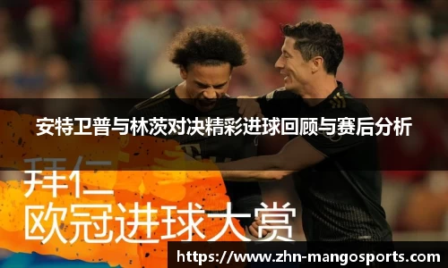 安特卫普与林茨对决精彩进球回顾与赛后分析